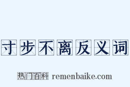 寸步不离反义词是什么意思的图片